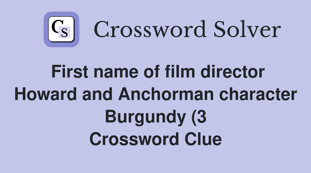 First name of film director Howard and Anchorman character Burgundy (3 First name of film director Howard and Anchorman character Burgundy (3