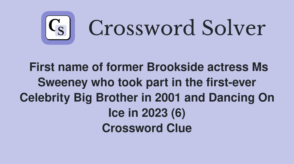 First name of former Brookside actress Ms Sweeney who took part in the first-ever Celebrity Big Brother in 2001 and Dancing On Ice in 2023 (6) Crossword Clue