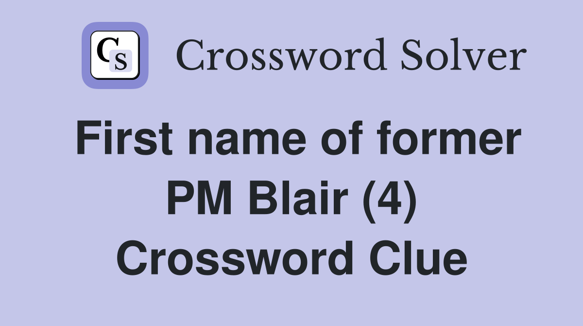 First name of former PM Blair (4) Crossword Clue