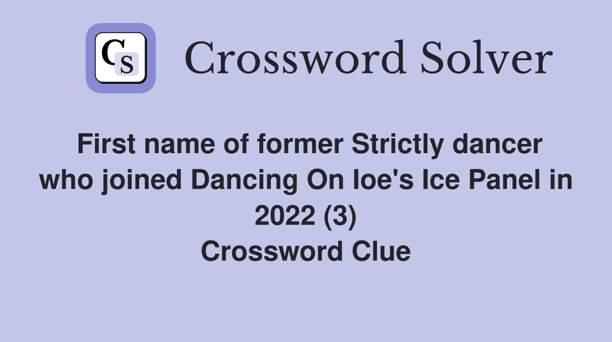 First name of former Strictly dancer who joined Dancing On Ioe's Ice Panel in 2022 (3) Crossword Clue