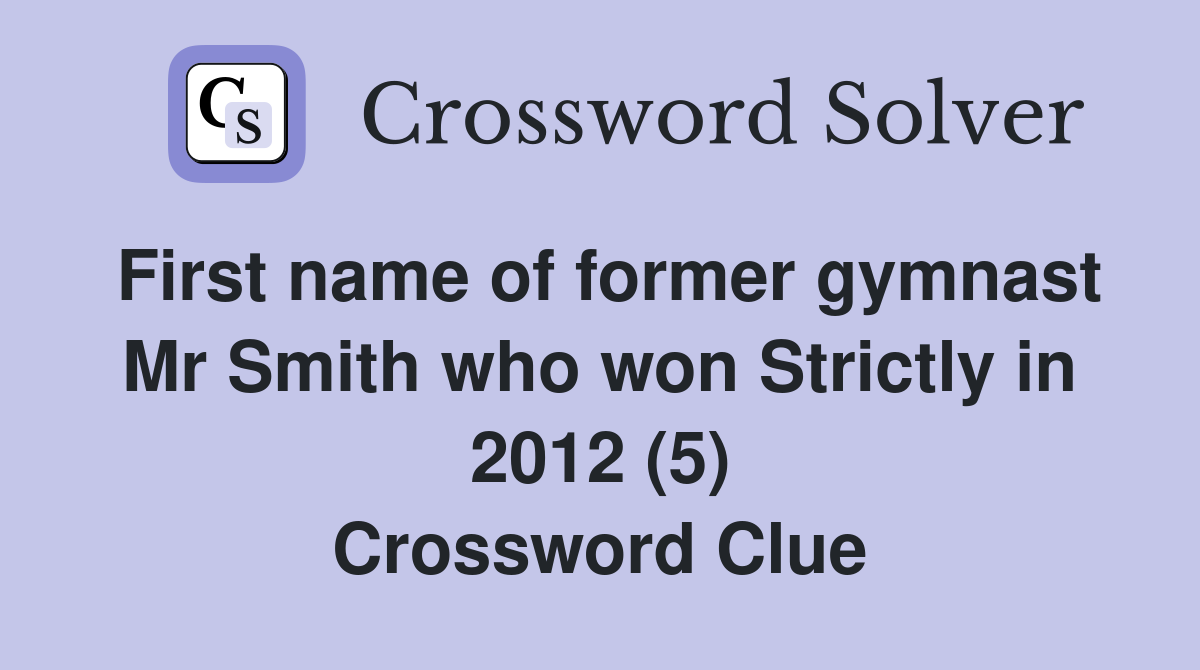 First name of former gymnast Mr Smith who won Strictly in 2012 (5) Crossword Clue