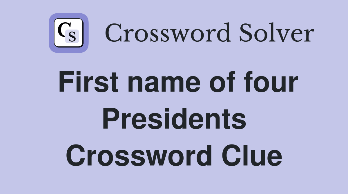 First name of four Presidents Crossword Clue