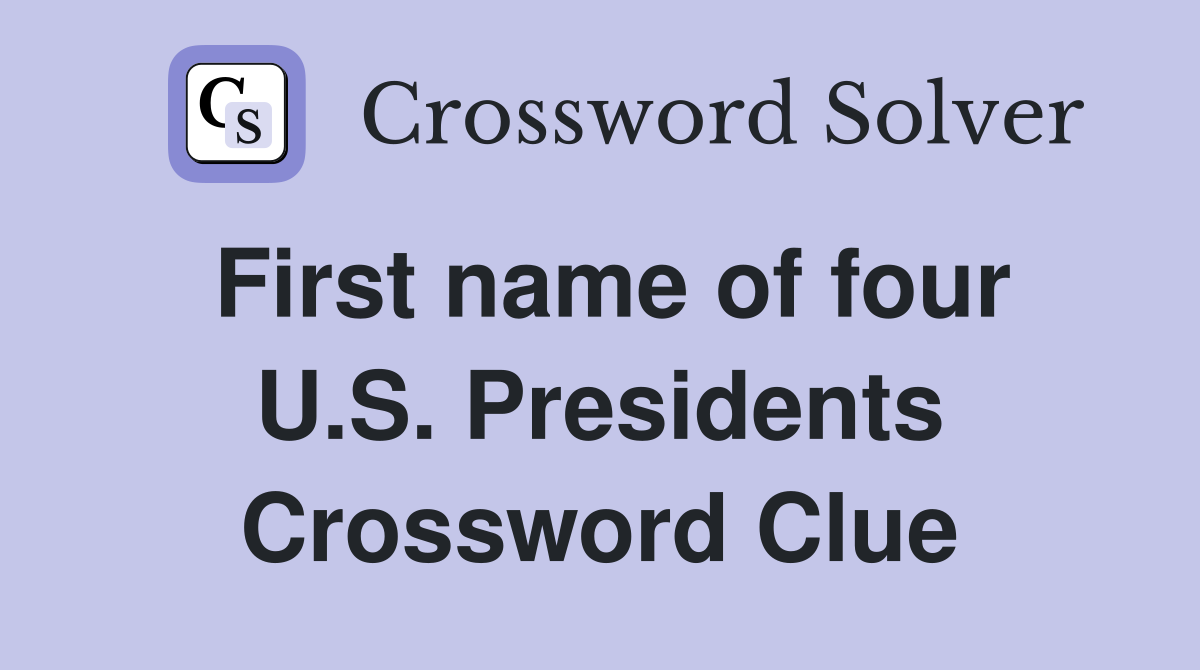 First name of four U.S. Presidents Crossword Clue