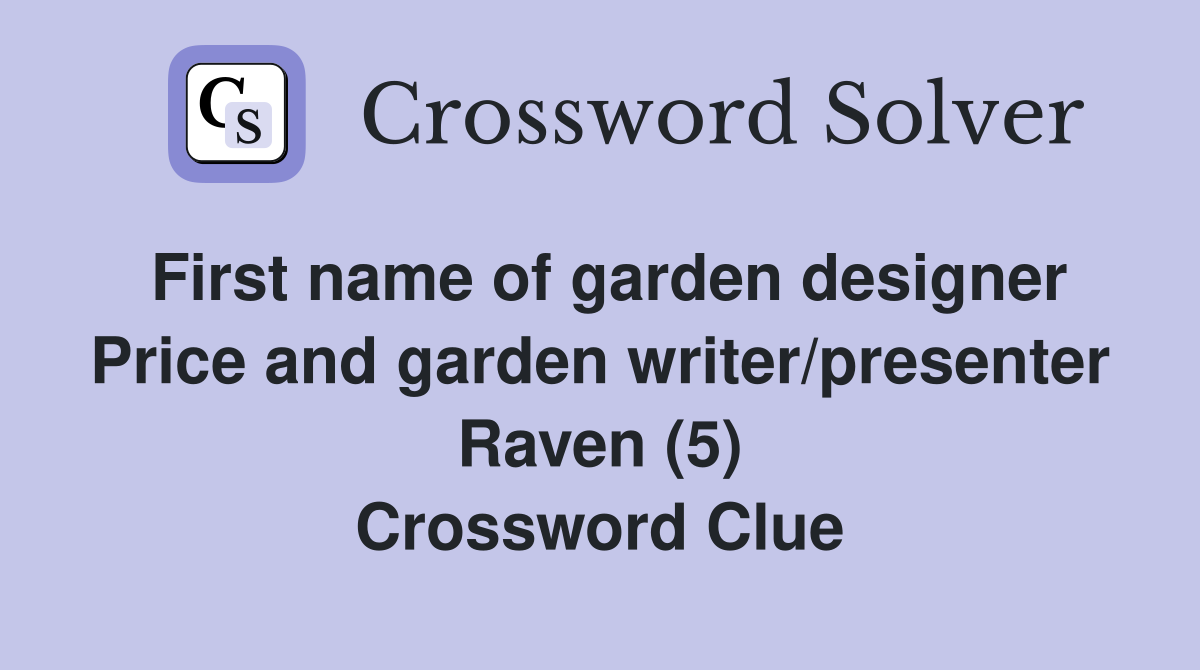 First name of garden designer Price and garden writer/presenter Raven (5) Crossword Clue