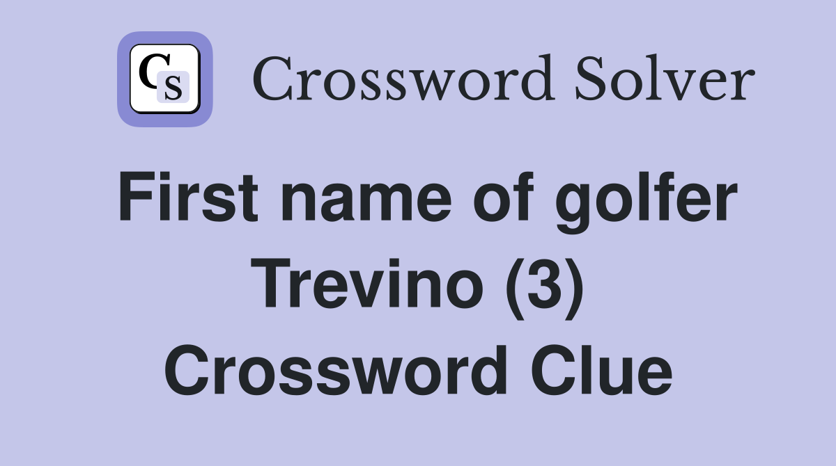 First name of golfer Trevino (3) Crossword Clue