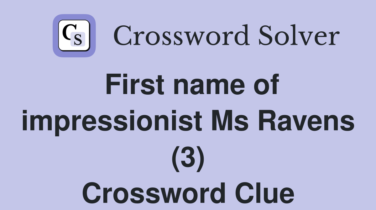 First name of impressionist Ms Ravens (3) Crossword Clue