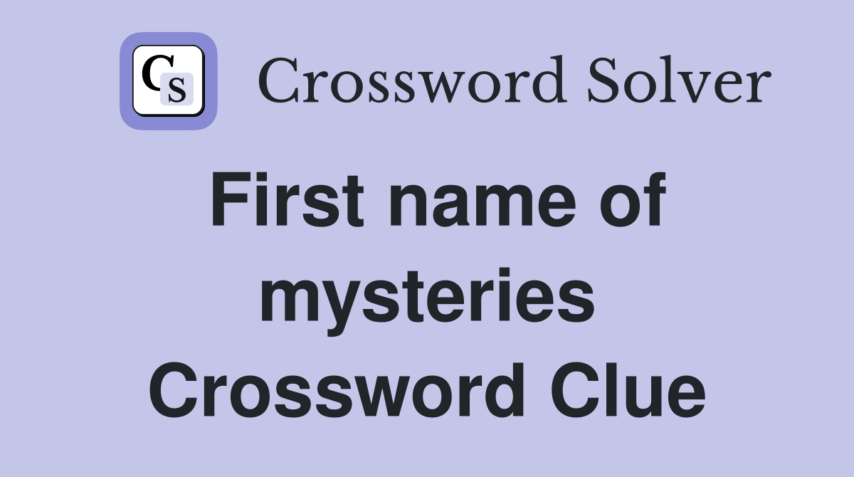 First name of mysteries Crossword Clue