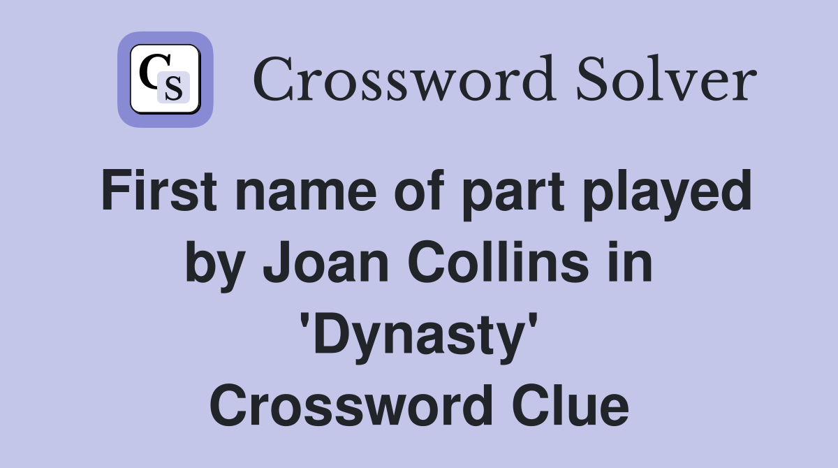 First name of part played by Joan Collins in 'Dynasty' Crossword Clue