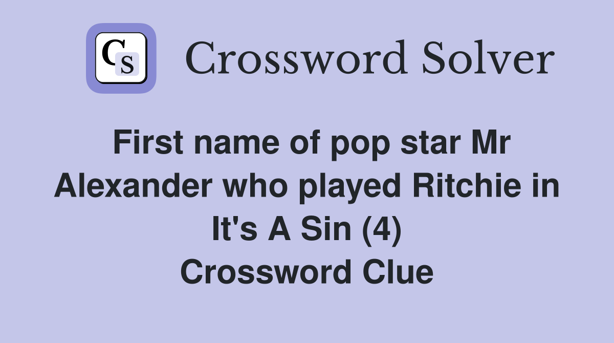First name of pop star Mr Alexander who played Ritchie in It's A Sin (4) Crossword Clue