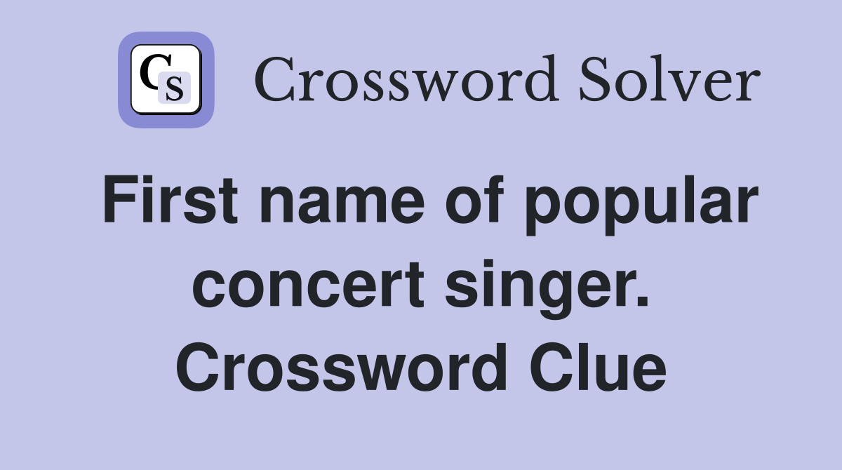 First name of popular concert singer. Crossword Clue