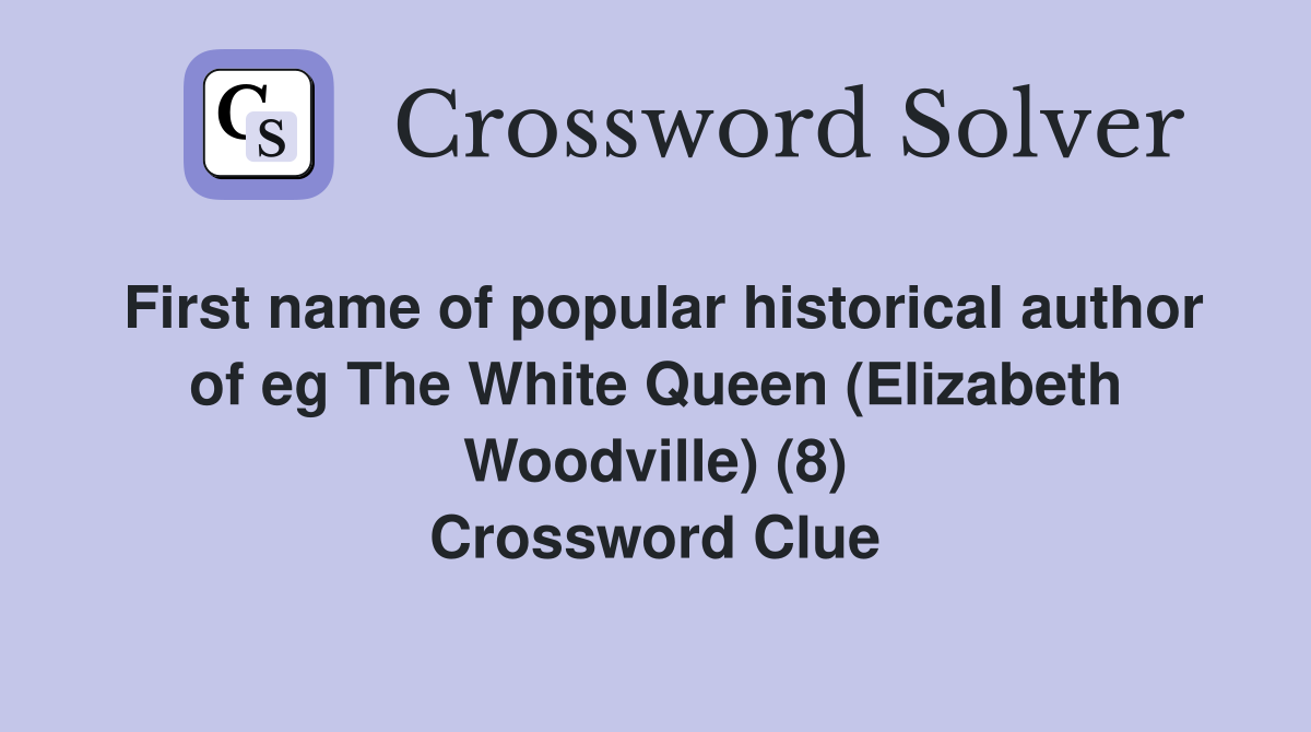 First name of popular historical author of eg The White Queen (Elizabeth Woodville) (8) Crossword Clue