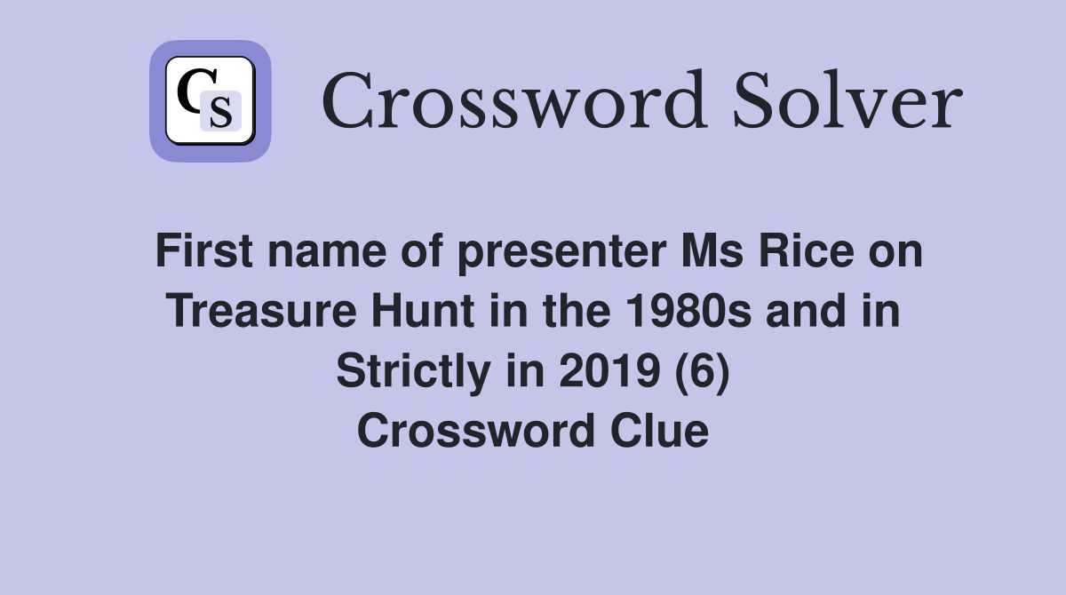 First name of presenter Ms Rice on Treasure Hunt in the 1980s and in Strictly in 2019 (6) Crossword Clue
