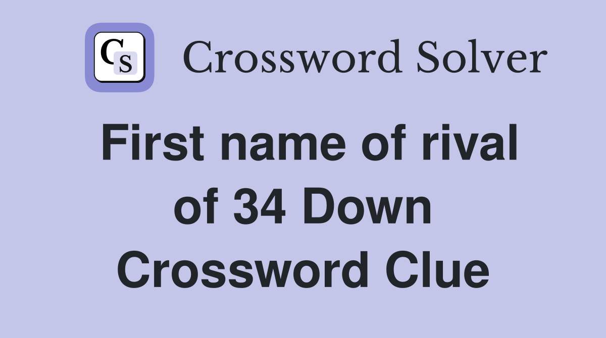 First name of rival of 34 Down Crossword Clue