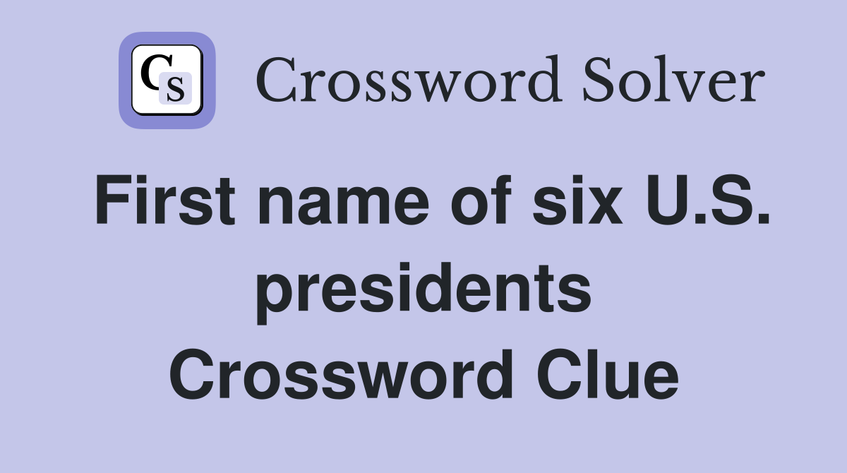 First name of six U.S. presidents Crossword Clue