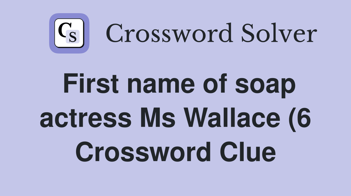 First name of soap actress Ms Wallace (6) Crossword Clue Answers First name of soap actress Ms Wallace (6) Crossword Clue Answers