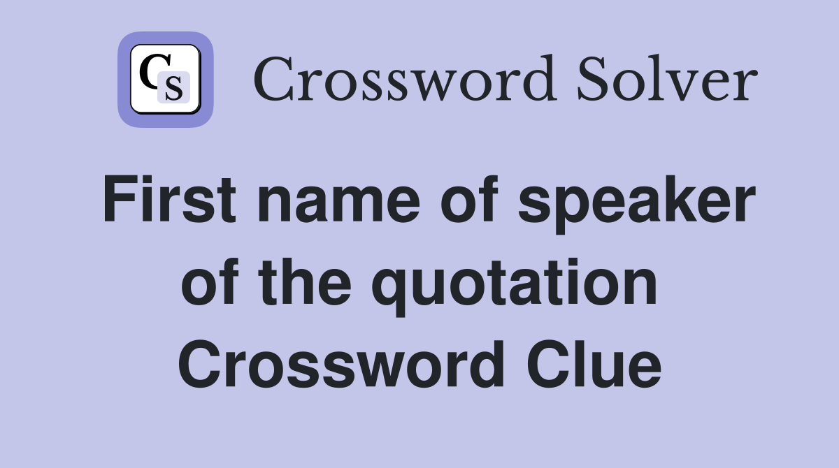 First name of speaker of the quotation Crossword Clue