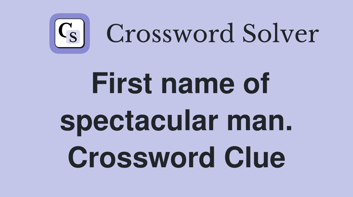 First name of spectacular man. Crossword Clue
