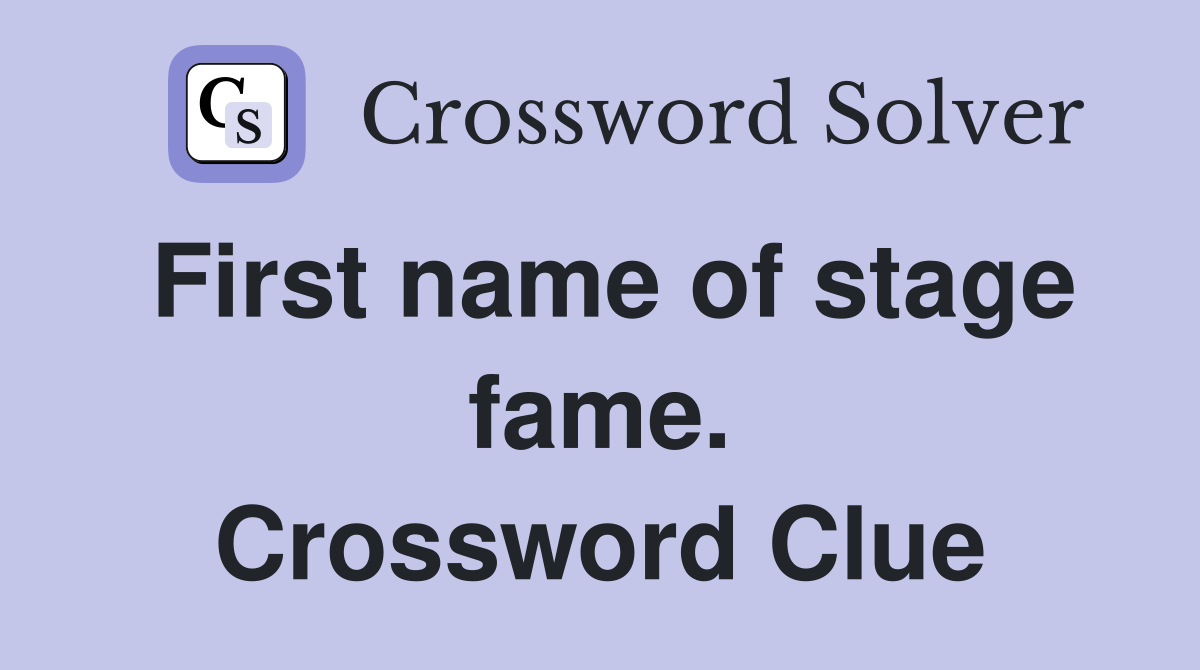First name of stage fame. Crossword Clue