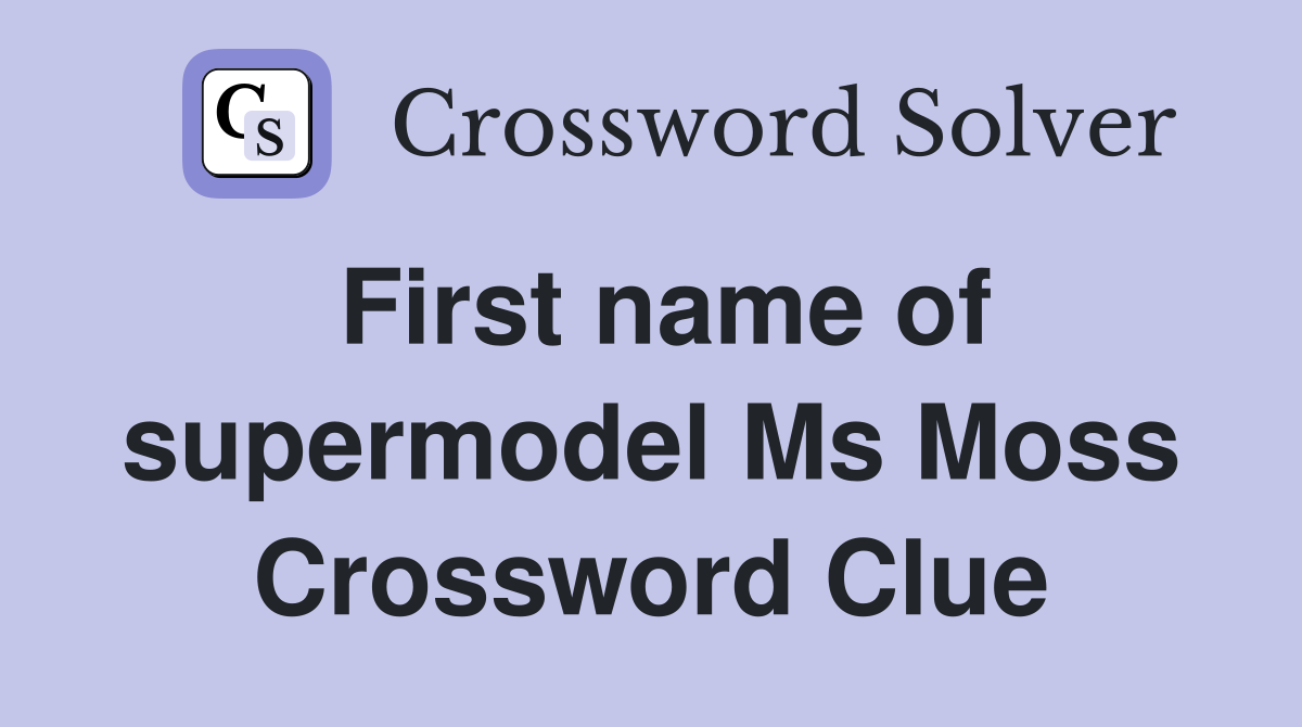 First name of supermodel Ms Moss Crossword Clue