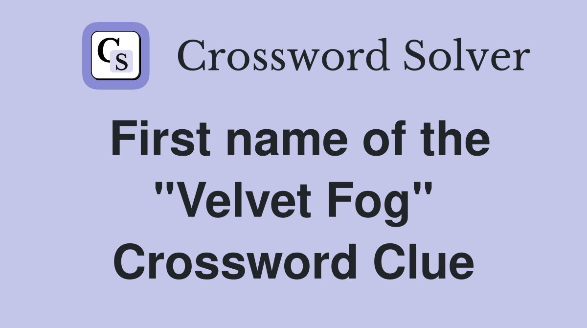 First name of the "Velvet Fog" Crossword Clue