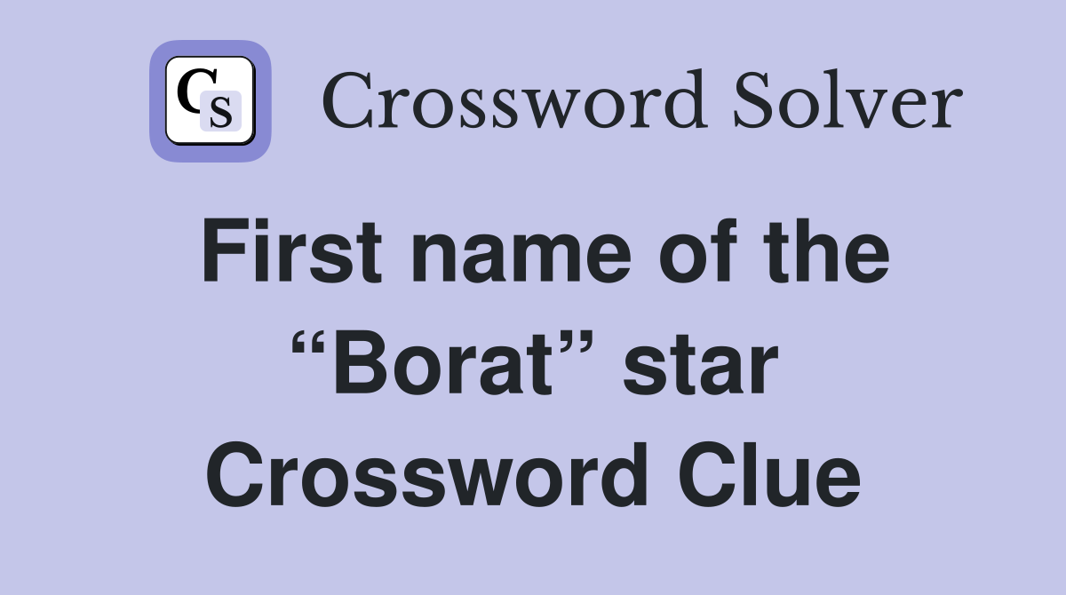 First name of the “Borat” star Crossword Clue