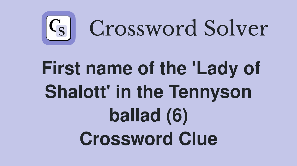 First name of the 'Lady of Shalott' in the Tennyson ballad (6) Crossword Clue