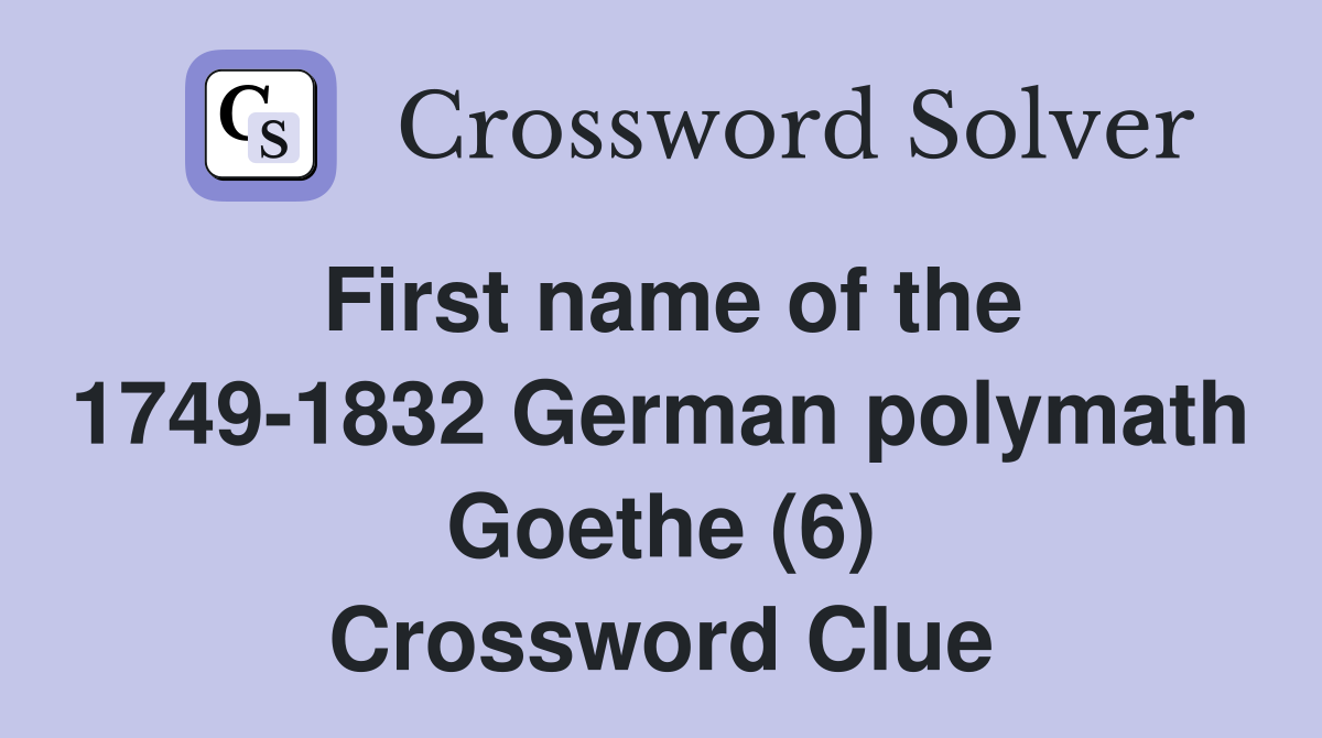 First name of the 1749-1832 German polymath Goethe (6) Crossword Clue