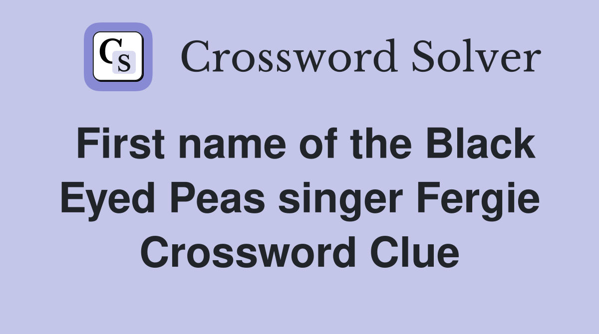 First name of the Black Eyed Peas singer Fergie Crossword Clue