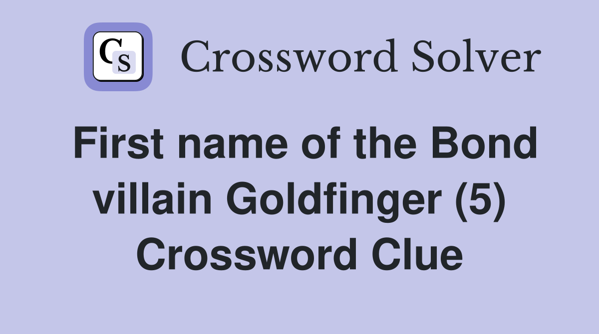 First name of the Bond villain Goldfinger (5) Crossword Clue