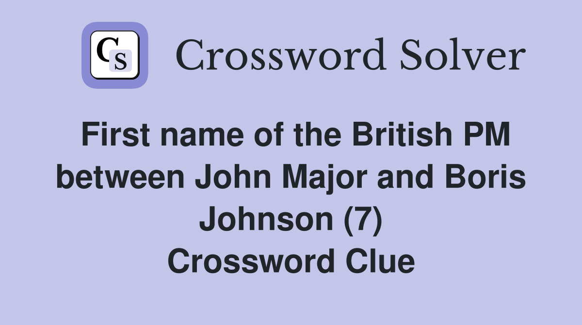 First name of the British PM between John Major and Boris Johnson (7) Crossword Clue