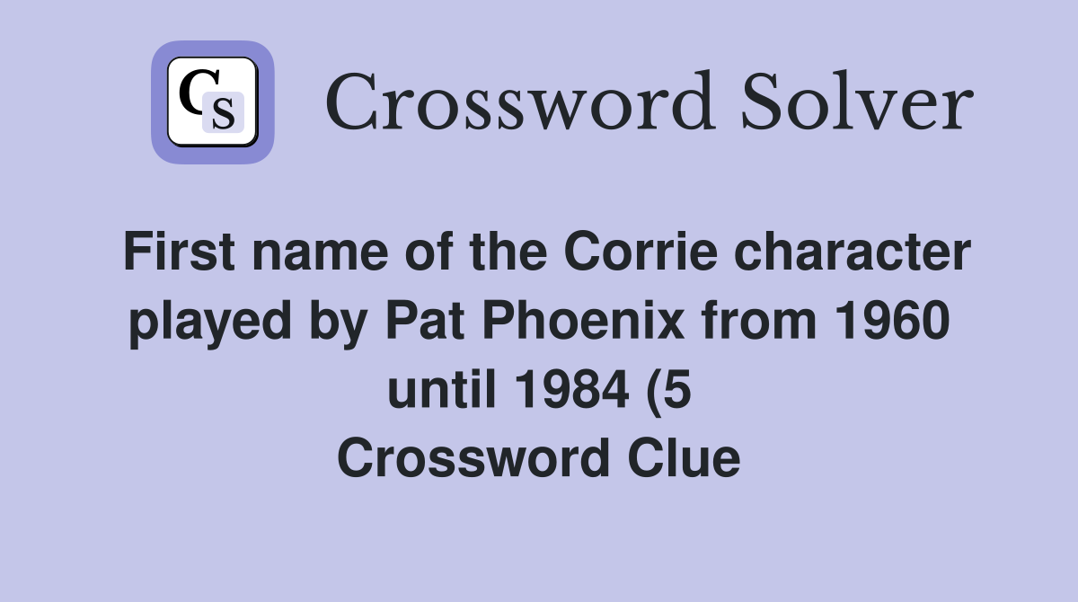 First name of the Corrie character played by Pat Phoenix from 1960 First name of the Corrie character played by Pat Phoenix from 1960
