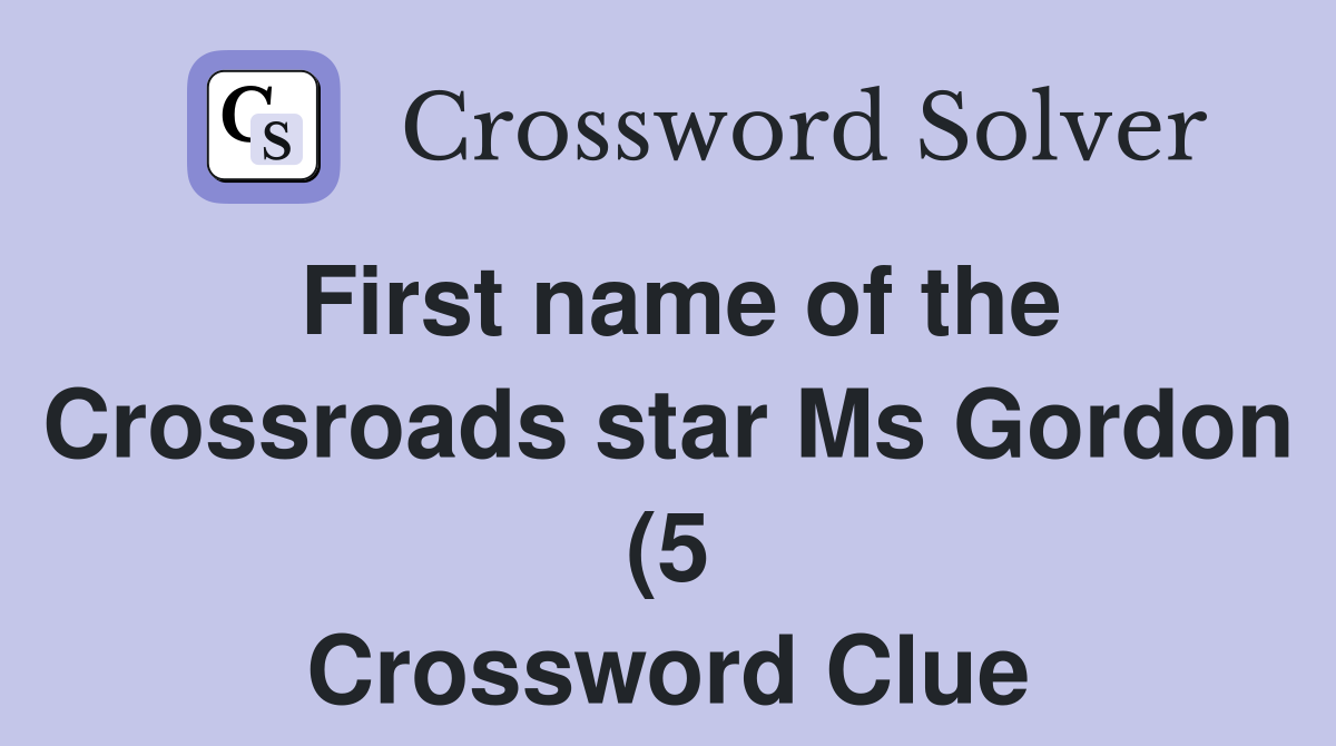 First name of the Crossroads star Ms Gordon (5) Crossword Clue First name of the Crossroads star Ms Gordon (5) Crossword Clue
