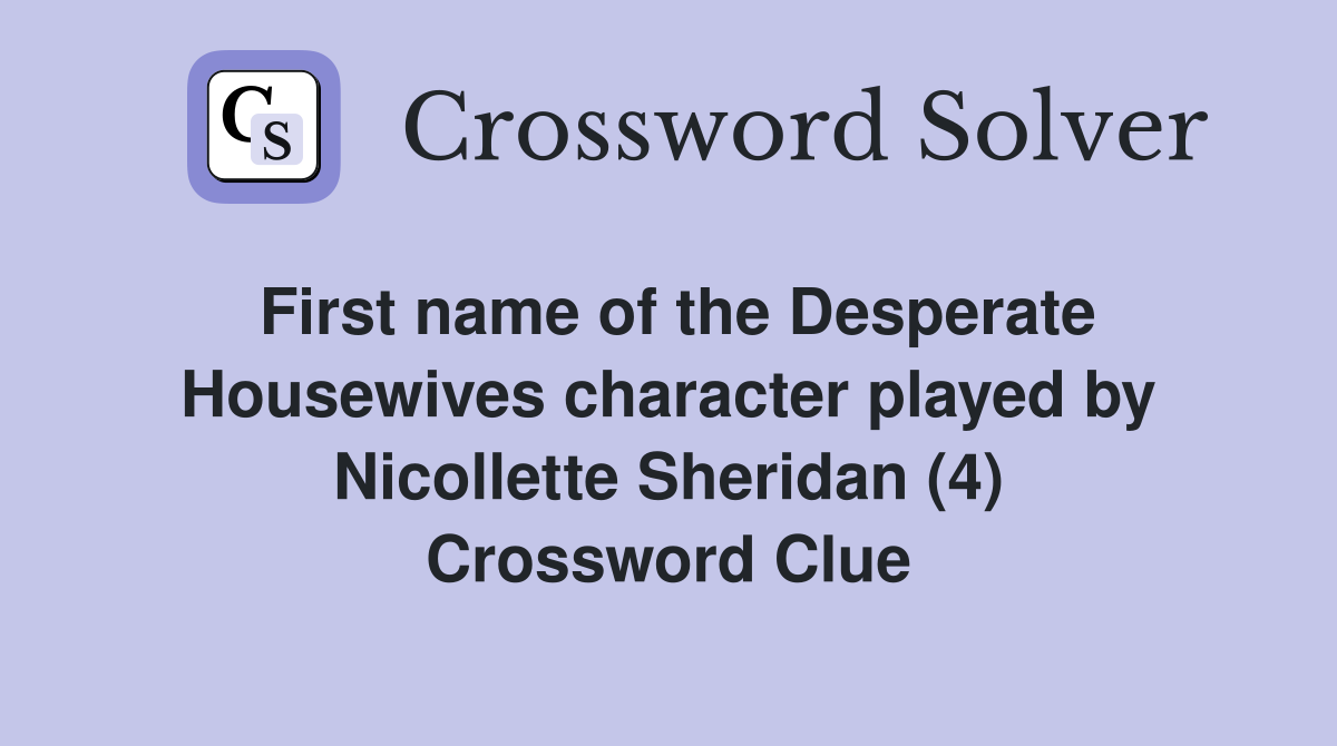 First name of the Desperate Housewives character played by Nicollette Sheridan (4) Crossword Clue