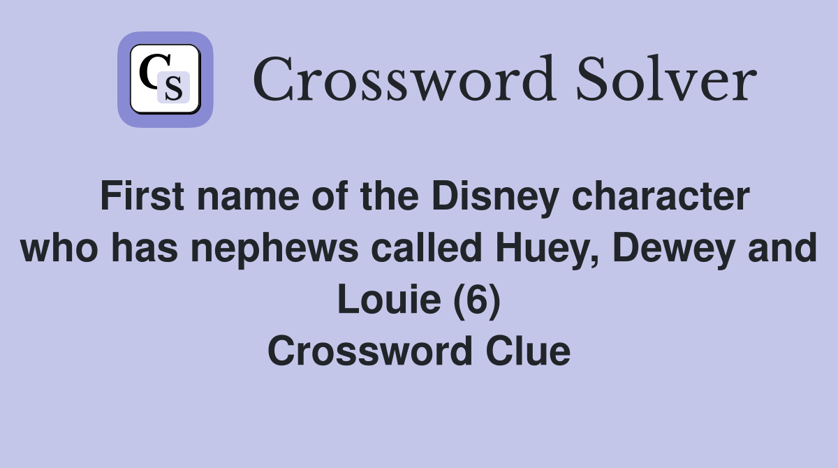 First name of the Disney character who has nephews called Huey, Dewey and Louie (6) Crossword Clue