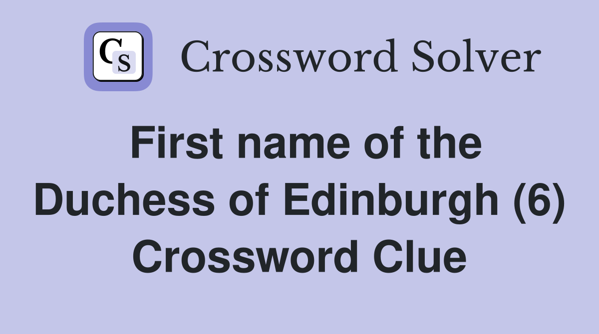 First name of the Duchess of Edinburgh (6) Crossword Clue