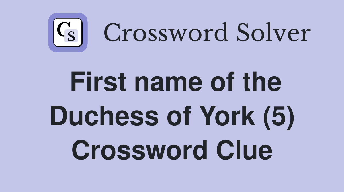 First name of the Duchess of York (5) Crossword Clue