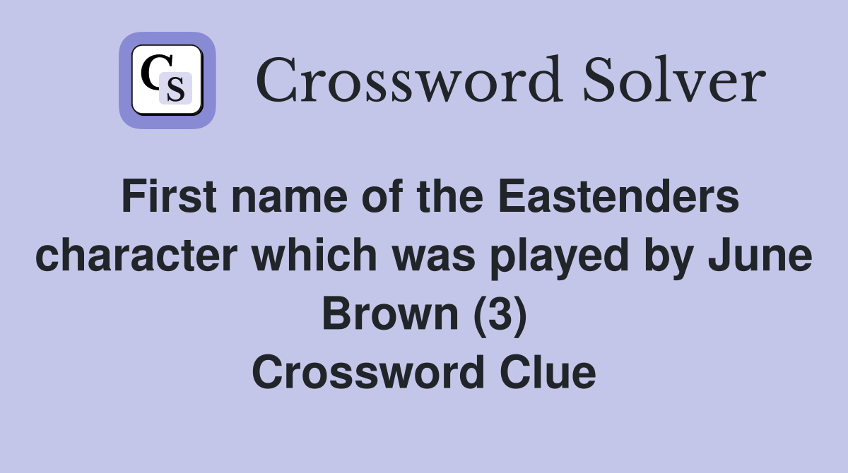 First name of the Eastenders character which was played by June Brown (3) Crossword Clue
