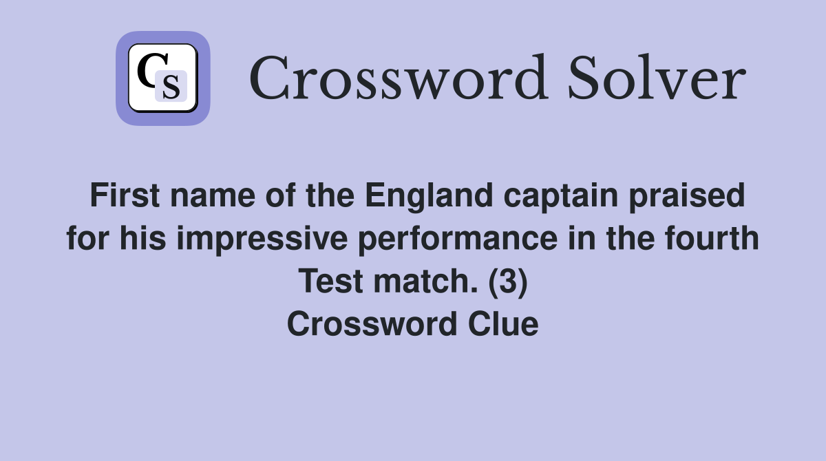 First name of the England captain praised for his impressive performance in the fourth Test match. (3) Crossword Clue