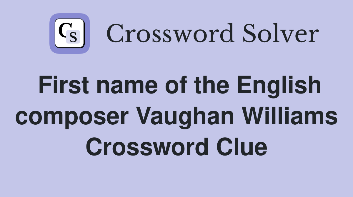 First name of the English composer Vaughan Williams Crossword Clue