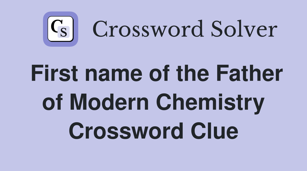 First name of the Father of Modern Chemistry Crossword Clue
