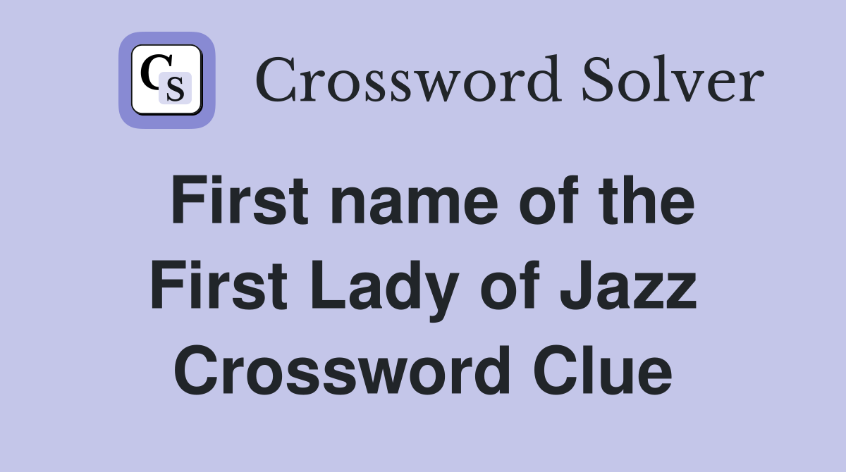 First name of the First Lady of Jazz Crossword Clue