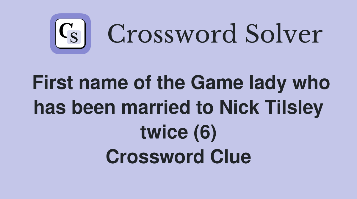 First name of the Game lady who has been married to Nick Tilsley twice (6) Crossword Clue