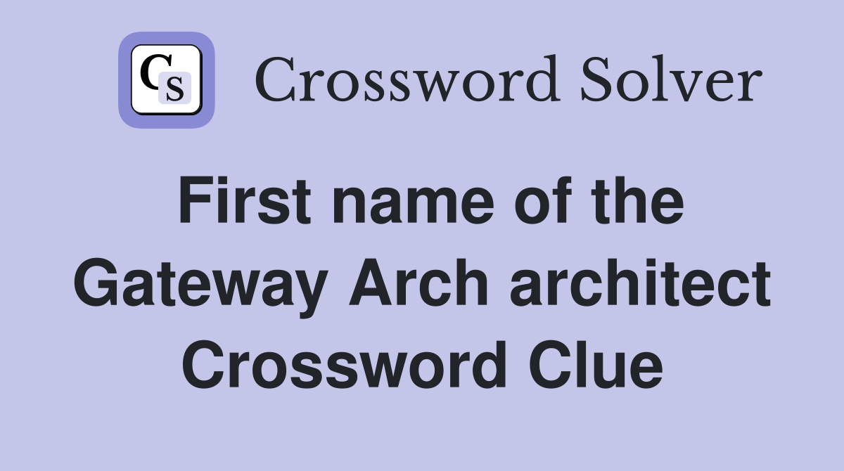 First name of the Gateway Arch architect Crossword Clue
