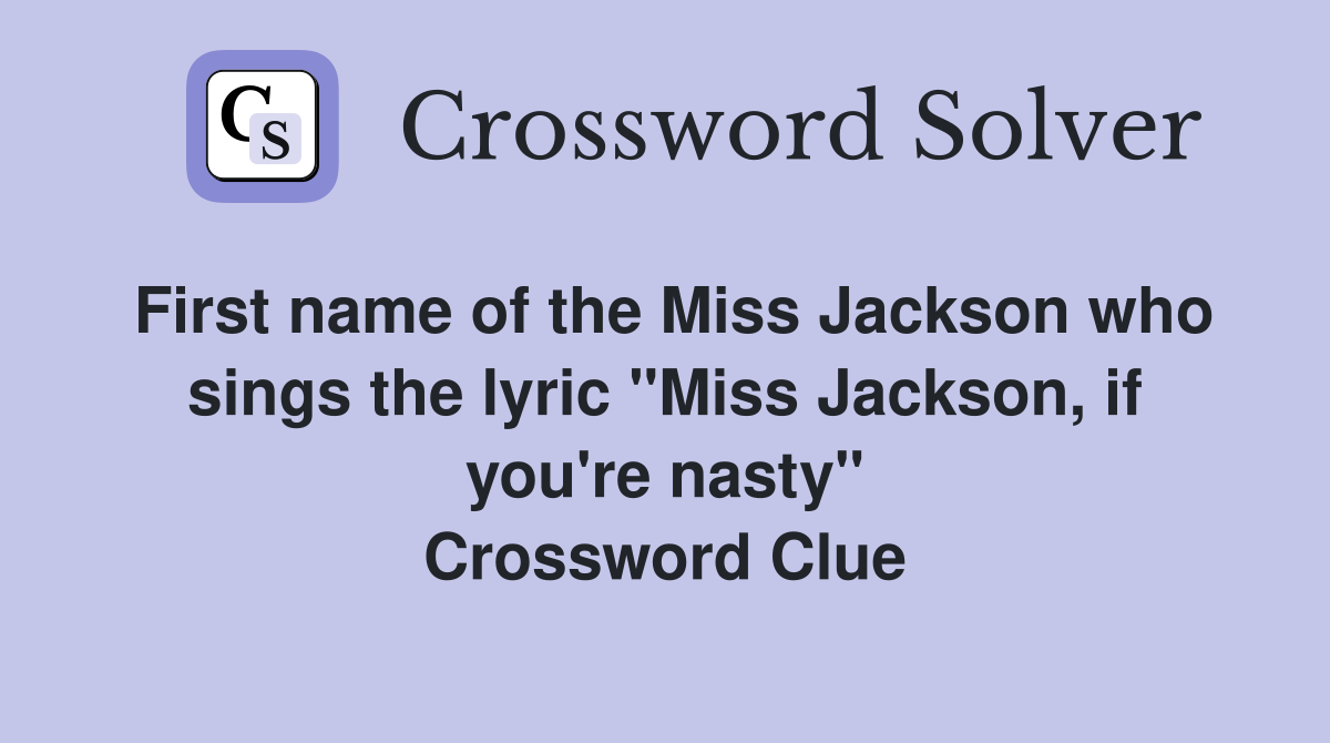 First name of the Miss Jackson who sings the lyric "Miss Jackson, if you're nasty" Crossword Clue