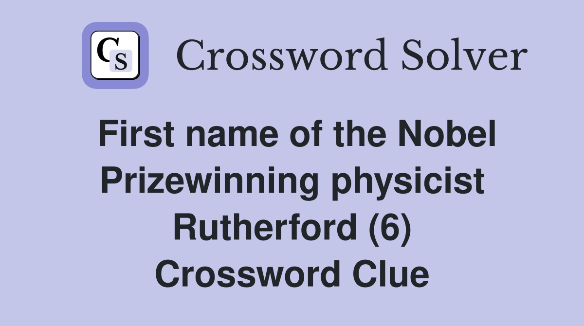 First name of the Nobel Prizewinning physicist Rutherford (6) Crossword Clue