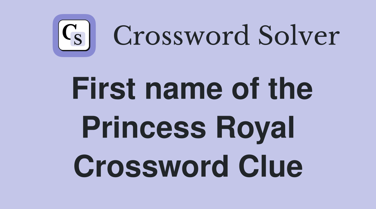 First name of the Princess Royal Crossword Clue