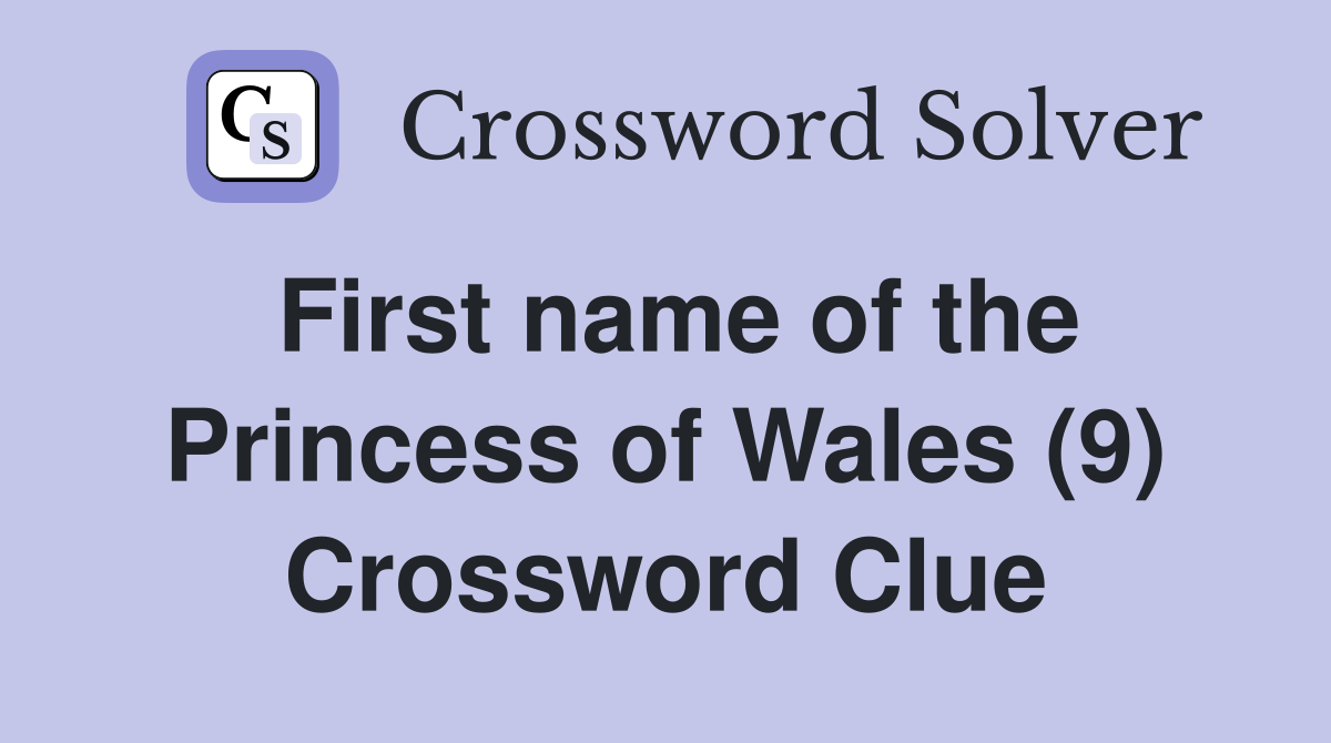 First name of the Princess of Wales (9) Crossword Clue