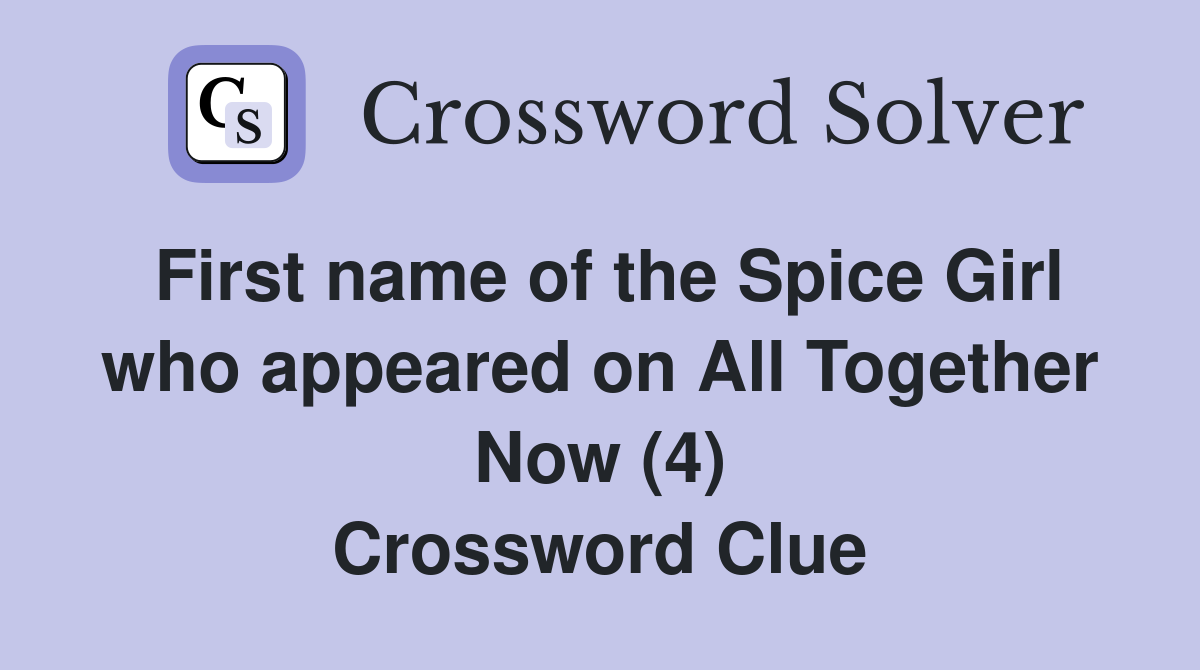 First name of the Spice Girl who appeared on All Together Now (4) Crossword Clue