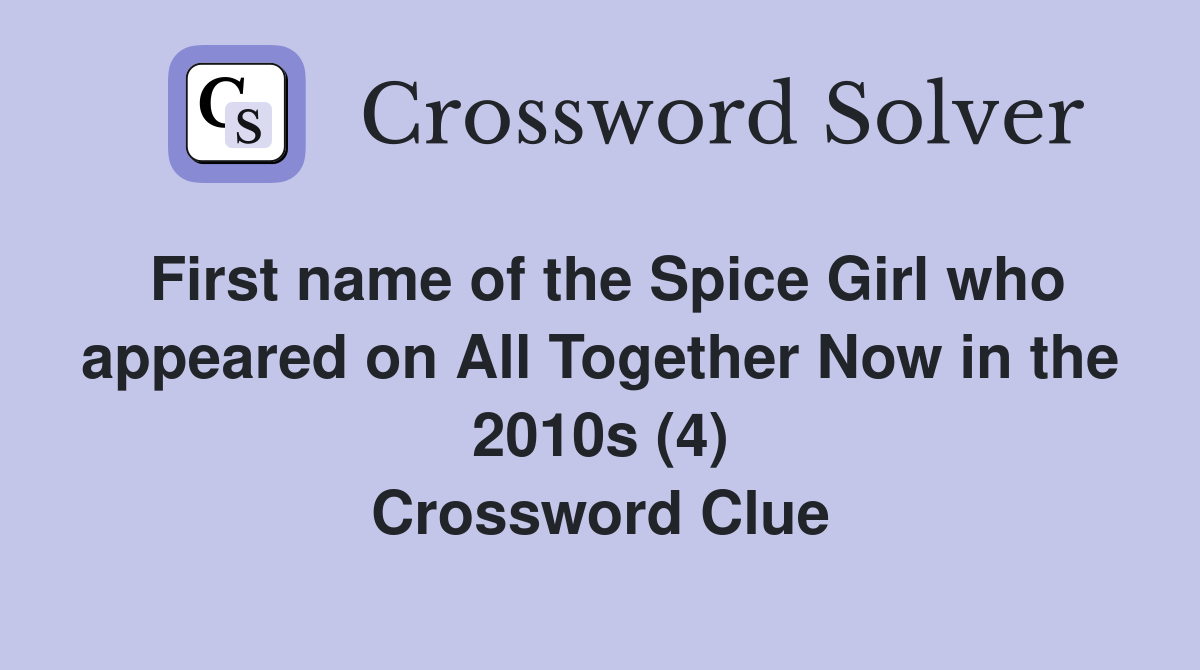 First name of the Spice Girl who appeared on All Together Now in the 2010s (4) Crossword Clue