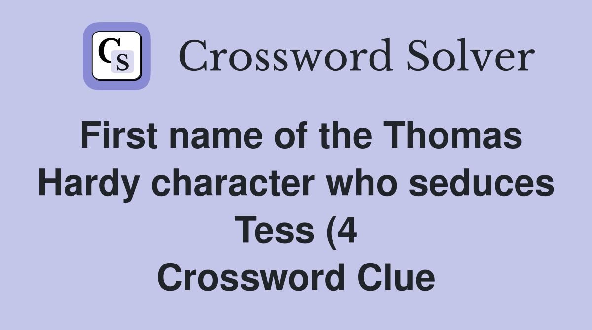 First name of the Thomas Hardy character who seduces Tess (4 First name of the Thomas Hardy character who seduces Tess (4